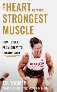 Tia Toomey - The Heart is the Strongest Muscle - How to Get from Great to Unstoppable.