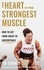 The Heart is the Strongest Muscle. How to Get from Great to Unstoppable