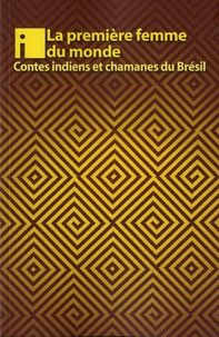 Tiago Hakiy et Jaime Diakara - La première femme du monde - Contes Indiens et chamanes du Brésil.