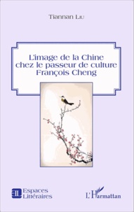 Tiannan Liu - L'image de la Chine chez le passeur de culture François Cheng.