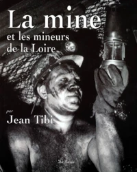 La mine et les mineurs de la Loire