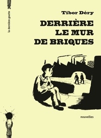 Tibor Déry - Derrière le mur de briques.