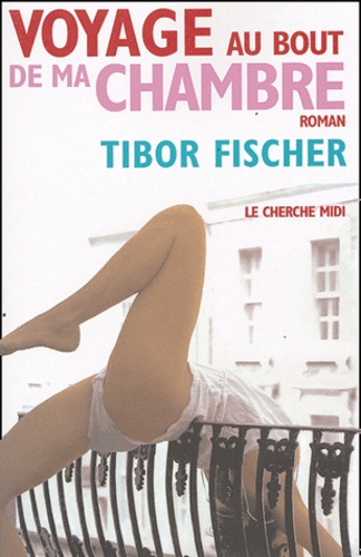 Tibor Fischer - Voyage au bout de ma chambre.