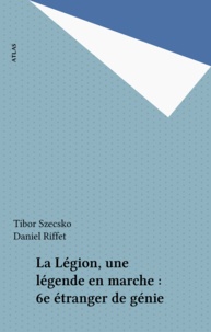 Tibor Szecsko - La Légion, une légende en marche - 6e étranger de génie.