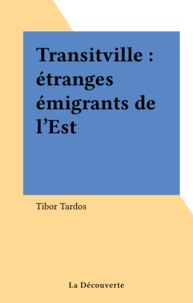 Tibor Tardos - Transitville - Étranges émigrants de l'Est.