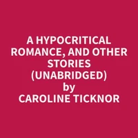 A Hypocritical Romance, and Other Stories (Unabridged)