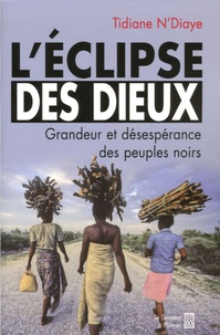 Tidiane N'Diaye - L'Eclipse des Dieux - Ou grandeur et désespérance des peuples noirs.
