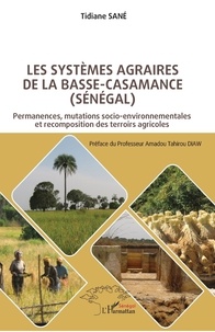 Tidiane Sané - Les systèmes agraires de Basse-Casamance (Sénégal) - Permanences, mutations socio-environnementales et recomposition des terroirs agricoles.