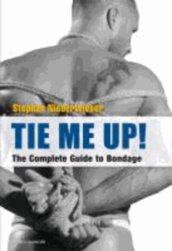 Tie Me Up! The Complete Guide to Bondage.