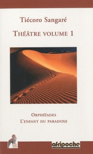 Tiécoro Sangaré - Théâtre - Volume 1, Orphéïades ; L'enfant du paradoxe.