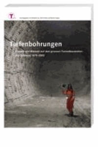 Tiefenbohrungen - Frauen und Männer auf den grossen Tunnelbaustellen der Schweiz 1870–2005.