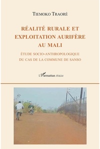 Tiemoko Traoré - Réalité rurale et exploitation aurifère au Mali - Étude socio-anthropologique du cas de la commune de Sanso.