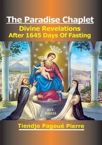 Livres télécharger pdf gratuit The PARADISE CHAPLET : DIVINE REVELATIONS After 1645 Days of Fasting