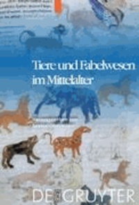Tiere und Fabelwesen im Mittelalter - Zu ihrer Bedeutung in Wissenschaft, Religion, Geschichte, Bildender Kunst und Literatur.