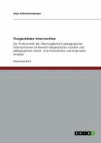 Tiergestützte Intervention - Zur Problematik der Übertragbarkeit pädagogischer Interventionen im Bereich tiergestützter sozialer und pädagogischer Arbeit - eine theoretische und empirische Analyse.