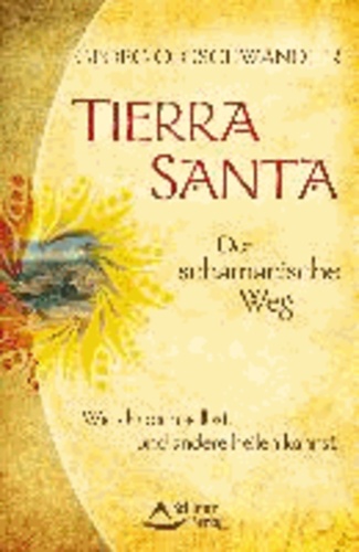 Tierra Santa - Der schamanische Weg - Wie du dich selbst und andere heilen kannst.