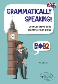 Tifany Bourdeau - Grammatically speaking ! - Le must-have de la grammaire anglaise A1 & B2.