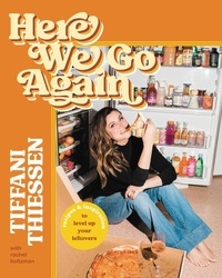 Tiffani Thiessen et Rachel Holtzman - Here We Go Again - Recipes and Inspiration to Level Up Your Leftovers.