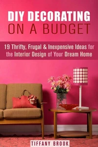 DIY Decorating on a Budget: 19 Thrifty, Frugal &amp; Inexpensive Ideas for the Interior Design of Your Dream Home