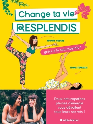 Change ta vie, resplendis !. Grâce à la naturopathie