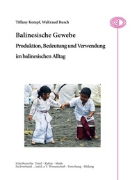 Tiffany Kempf et Waltraud Rusch - Balinesische Gewebe - Produktion, Bedeutung und Verwendung im balinesischen Alltag.