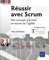 Tiffany Lestroubac - Réussir avec Scrum - Des concepts à la mise en œuvre de l’agilité.