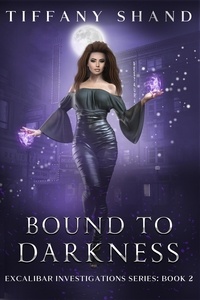  Tiffany Shand - Bound To Darkness - Excalibar Investigations Series, #2.