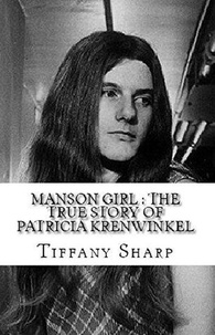  Tiffany Sharp - Manson Girl : The True Story of Patricia Krenwinkel.
