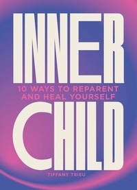 Tiffany Trieu - Inner Child - 10 ways to reparent and heal yourself.