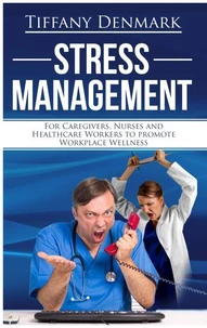 Stress Management For Nurses, Caregivers And Healthcare Workers To Promote Workplace Wellness