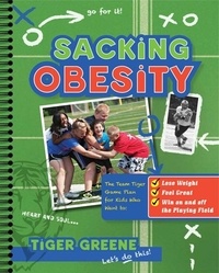 Tiger Greene - Sacking Obesity - The Team Tiger Game Plan for Kids Who Want to Lose Weight, Feel Great, and Win on and off the Playing Field.