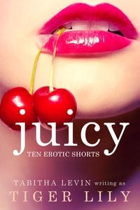  Tiger Lily et  Tabitha Levin - Juicy: 10 Erotic Shorts.