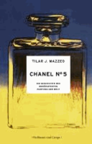 Tilar J. Mazzeo - Chanel No. 5 - Die Geschichte des berühmtesten Parfums der Welt.