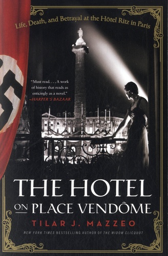 Tilar J. Mazzeo - The Hotel on Place Vendôme - Life, Death, and Betrayal at the Hôtel Ritz in Paris.