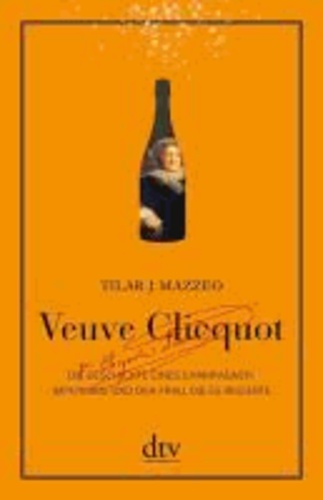 Tilar J. Mazzeo - Veuve Clicquot - Die Geschichte eines Champagner-Imperiums und der Frau, die es regierte.