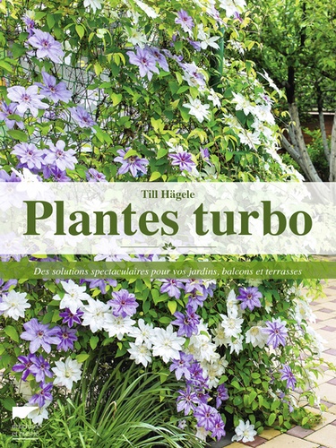 Till Hägele - Plantes turbo - Des solutions spectaculaires pour vos jardins, balcons et terrasses.
