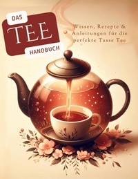Till Steinbrenner - Das Tee-Handbuch - Wissen, Rezepte &amp; Anleitungen für die perfekte Tasse Tee.