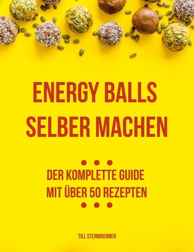 Energy Balls selber machen. Der komplette Guide mit über 50 Rezepten