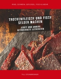Till Steinbrenner - Trockenfleisch und Fisch selber machen - Jerky &amp; andere getrocknete Leckereien.