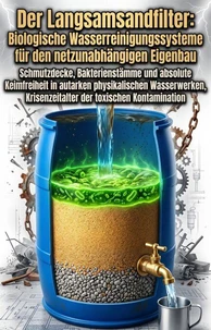 Der Langsamsandfilter: Biologische Wasserreinigungssysteme für den netzunabhängigen Eigenbau