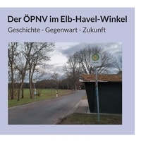 Tillmann Lohse - Der ÖPNV im Elb-Havel-Winkel - Geschichte - Gegenwart - Zukunft.