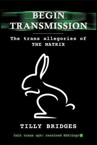  Tilly Bridges - Begin Transmission: The trans allegories of The Matrix.