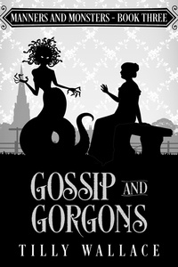  Tilly Wallace - Gossip and Gorgons - Manners and Monsters, #3.