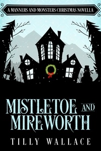  Tilly Wallace - Mistletoe and Mireworth - Manners and Monsters, #7.