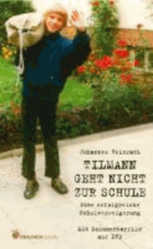 Tilmann geht nicht zur Schule. - Eine erfolgreiche Schulverweigerung. Mit Dokumentarfilm auf DVD..