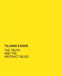 Tilmann Kaiser - The Truth and the abstract Blues.
