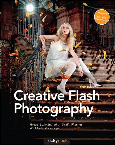 Tilo Gockel - Creative Flash Photography - Great Lighting with Small Flashes: 40 Flash Workshops.