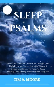  Tim A. Moore - Sleep Psalms: Master Your Emotions, Calm Your Thoughts, and Unlock Lasting Serene Rest with 31 Days of Guided Meditations for Peaceful Sleep, Resisting Overthinking, and the Creative Act of Rest..