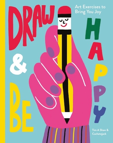 Draw &amp; Be Happy. Art Exercises to Bring You Joy