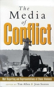 Tim Allen - The Media Of Conflict. War Reporting And Reprsentations Of Ethnic Violence.